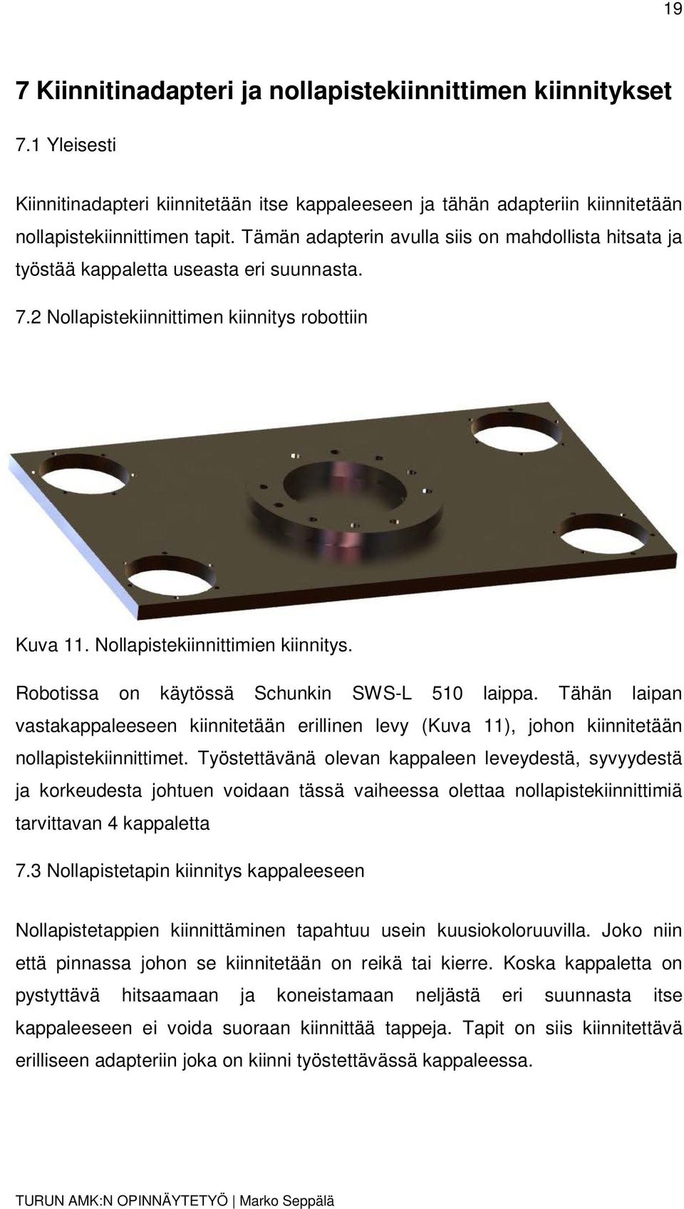 Robotissa on käytössä Schunkin SWS-L 510 laippa. Tähän laipan vastakappaleeseen kiinnitetään erillinen levy (Kuva 11), johon kiinnitetään nollapistekiinnittimet.