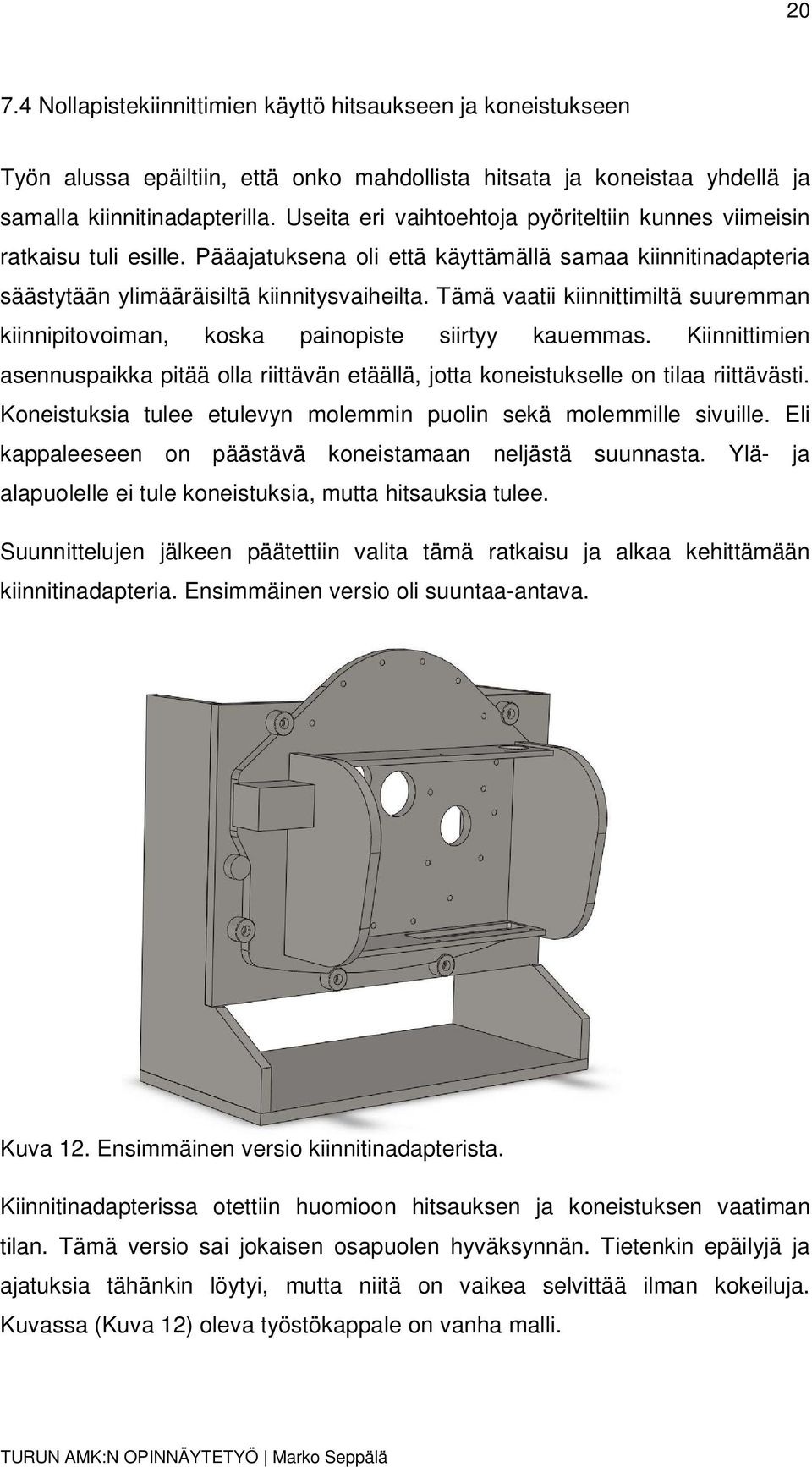 Tämä vaatii kiinnittimiltä suuremman kiinnipitovoiman, koska painopiste siirtyy kauemmas. Kiinnittimien asennuspaikka pitää olla riittävän etäällä, jotta koneistukselle on tilaa riittävästi.