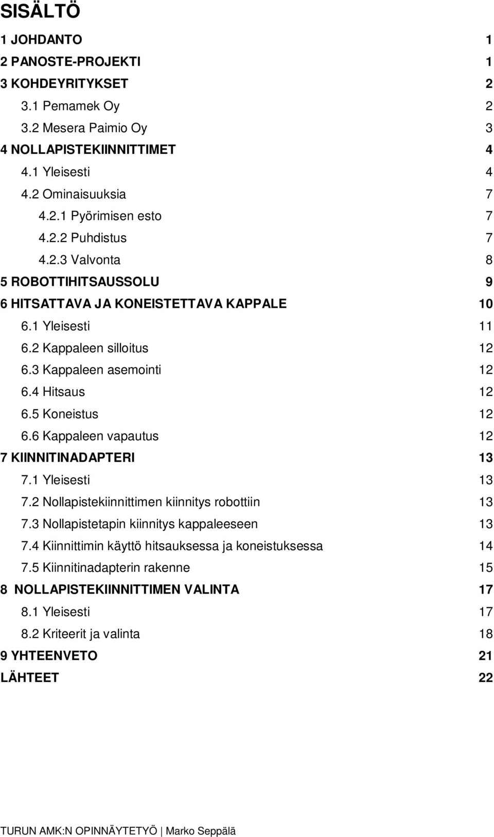 5 Koneistus 12 6.6 Kappaleen vapautus 12 7 KIINNITINADAPTERI 13 7.1 Yleisesti 13 7.2 Nollapistekiinnittimen kiinnitys robottiin 13 7.3 Nollapistetapin kiinnitys kappaleeseen 13 7.