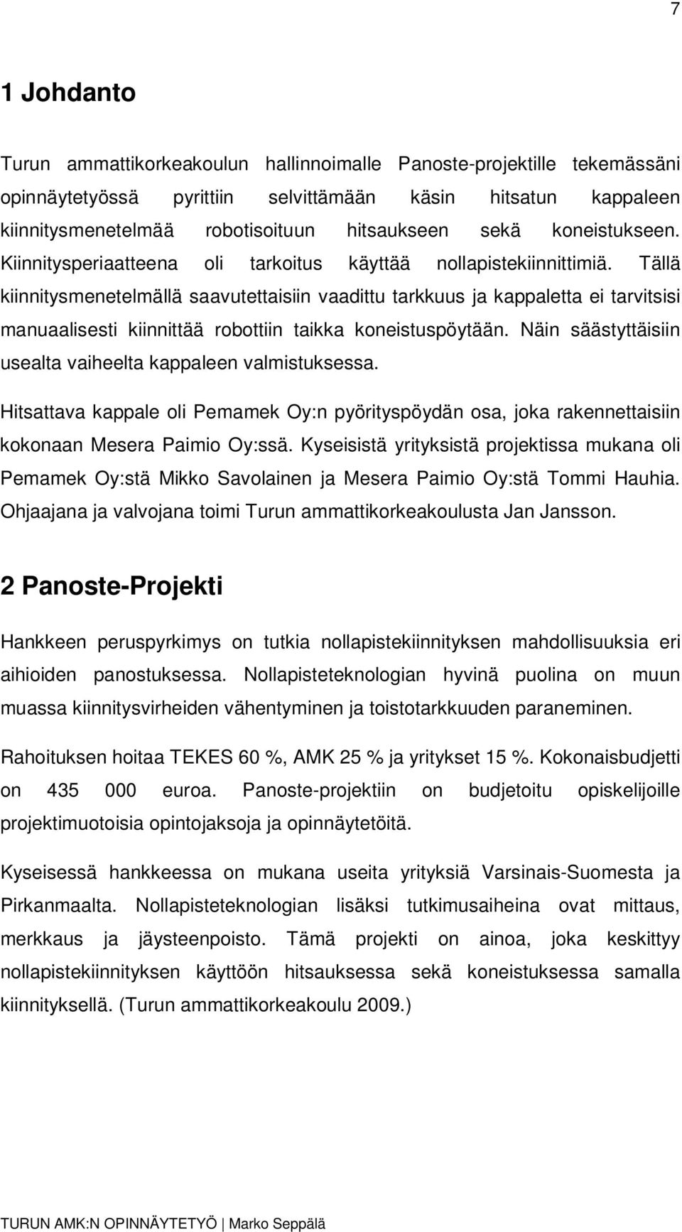 Tällä kiinnitysmenetelmällä saavutettaisiin vaadittu tarkkuus ja kappaletta ei tarvitsisi manuaalisesti kiinnittää robottiin taikka koneistuspöytään.