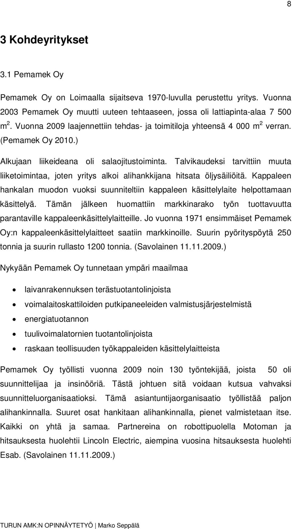 Talvikaudeksi tarvittiin muuta liiketoimintaa, joten yritys alkoi alihankkijana hitsata öljysäiliöitä. Kappaleen hankalan muodon vuoksi suunniteltiin kappaleen käsittelylaite helpottamaan käsittelyä.