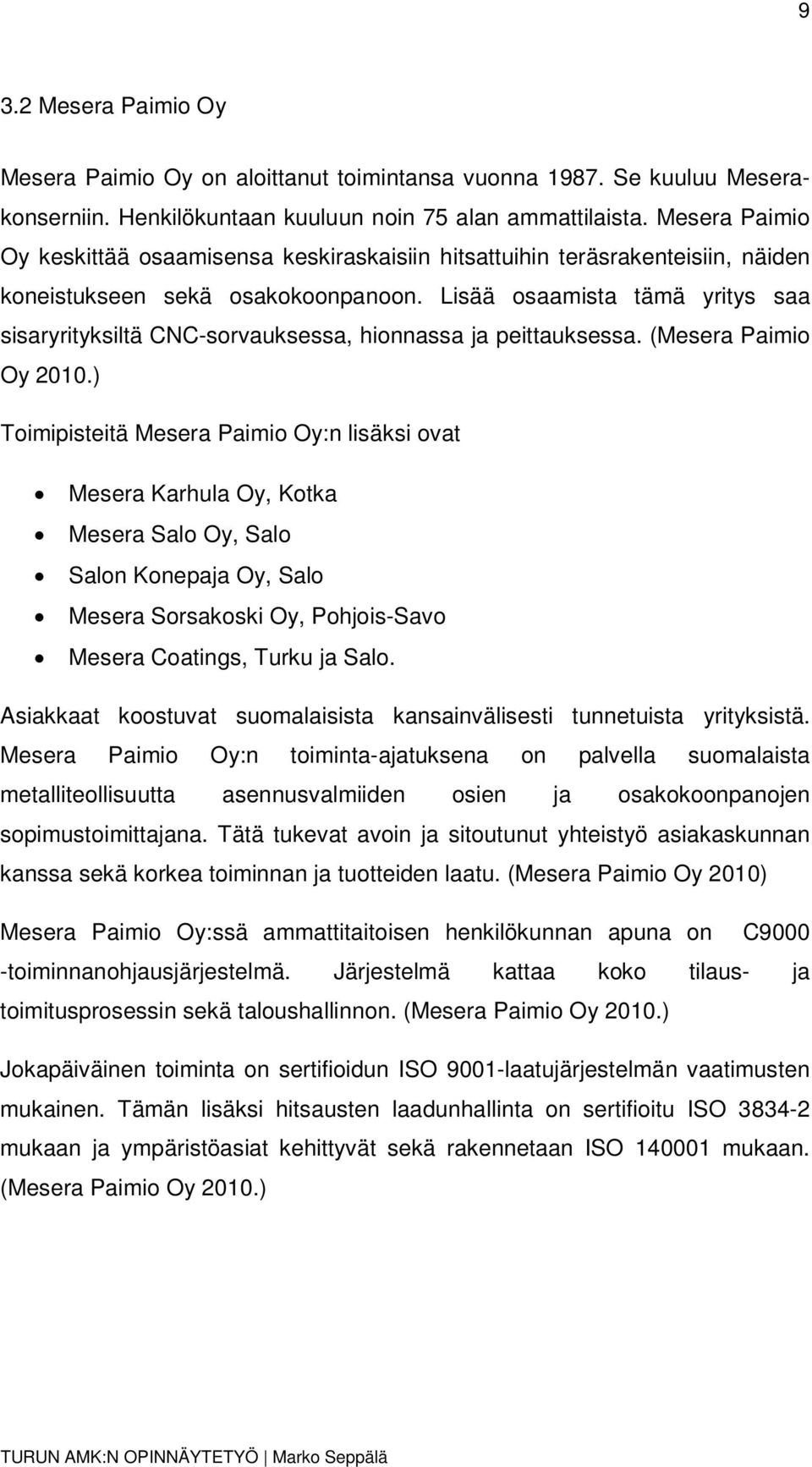 Lisää osaamista tämä yritys saa sisaryrityksiltä CNC-sorvauksessa, hionnassa ja peittauksessa. (Mesera Paimio Oy 2010.