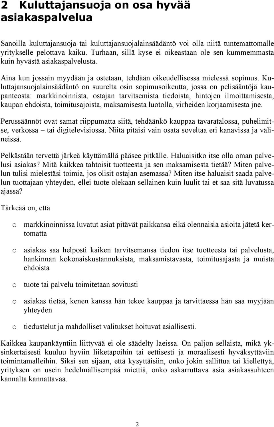 Kuluttajansuojalainsäädäntö on suurelta osin sopimusoikeutta, jossa on pelisääntöjä kaupanteosta: markkinoinnista, ostajan tarvitsemista tiedoista, hintojen ilmoittamisesta, kaupan ehdoista,