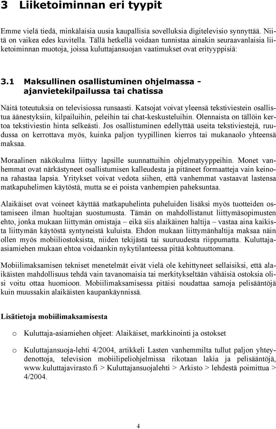 1 Maksullinen osallistuminen ohjelmassa - ajanvietekilpailussa tai chatissa Näitä toteutuksia on televisiossa runsaasti.