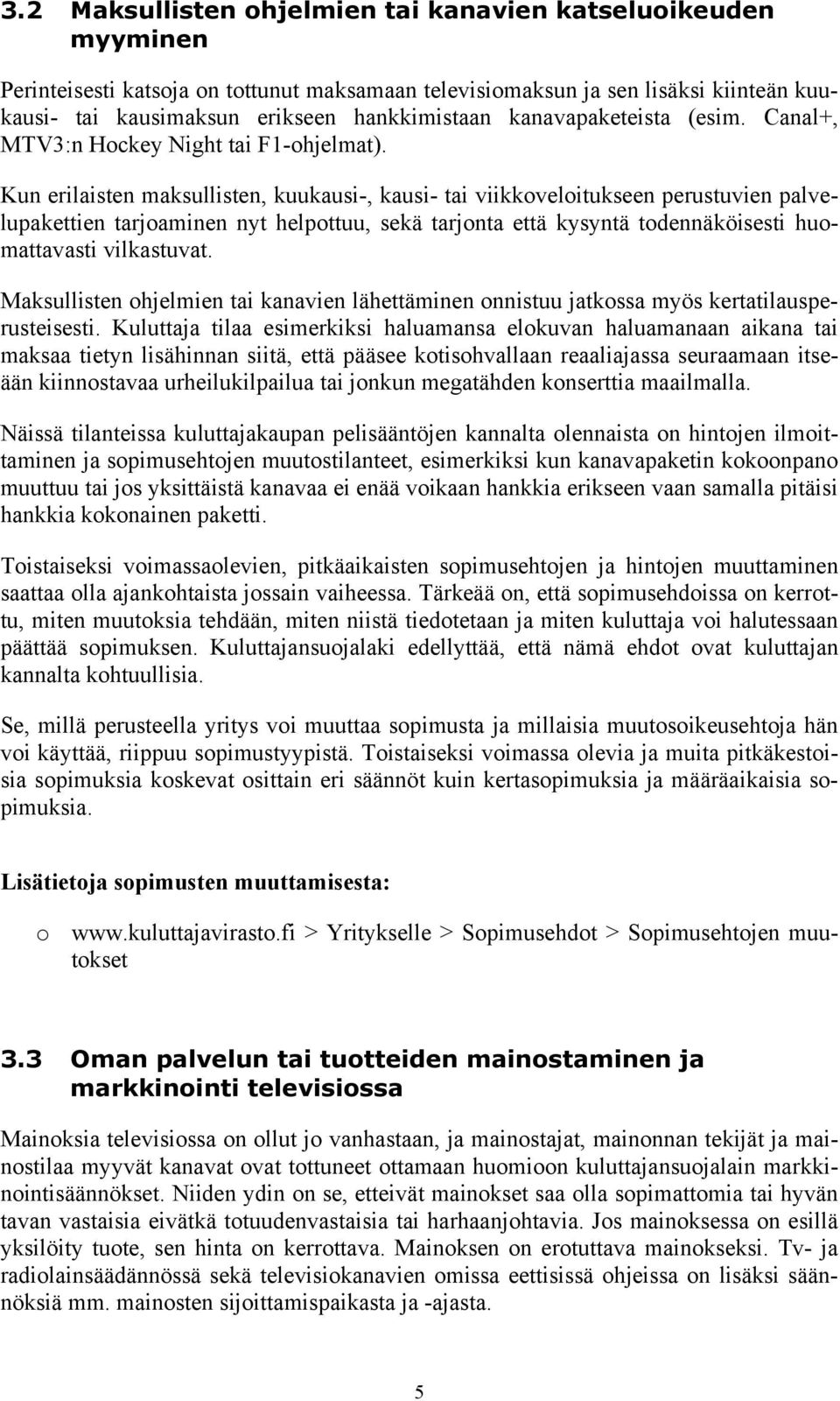 Kun erilaisten maksullisten, kuukausi-, kausi- tai viikkoveloitukseen perustuvien palvelupakettien tarjoaminen nyt helpottuu, sekä tarjonta että kysyntä todennäköisesti huomattavasti vilkastuvat.