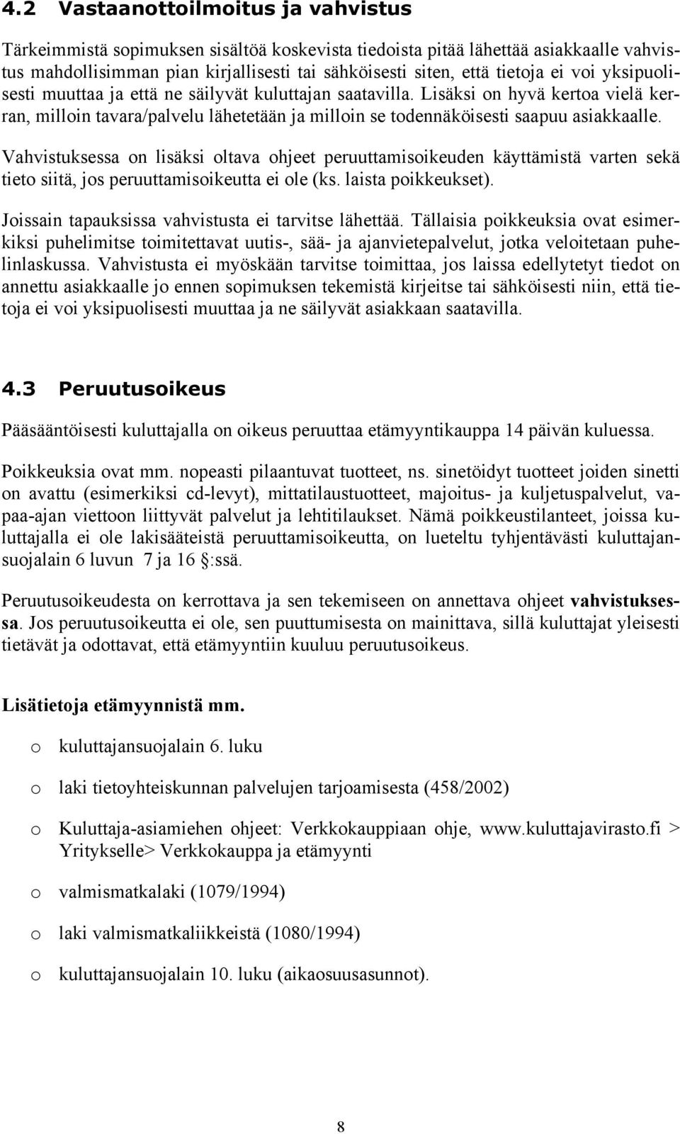 Vahvistuksessa on lisäksi oltava ohjeet peruuttamisoikeuden käyttämistä varten sekä tieto siitä, jos peruuttamisoikeutta ei ole (ks. laista poikkeukset).