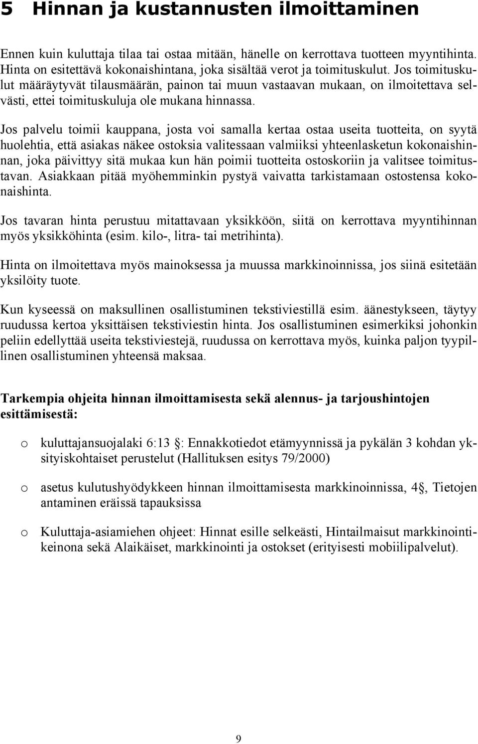 Jos toimituskulut määräytyvät tilausmäärän, painon tai muun vastaavan mukaan, on ilmoitettava selvästi, ettei toimituskuluja ole mukana hinnassa.