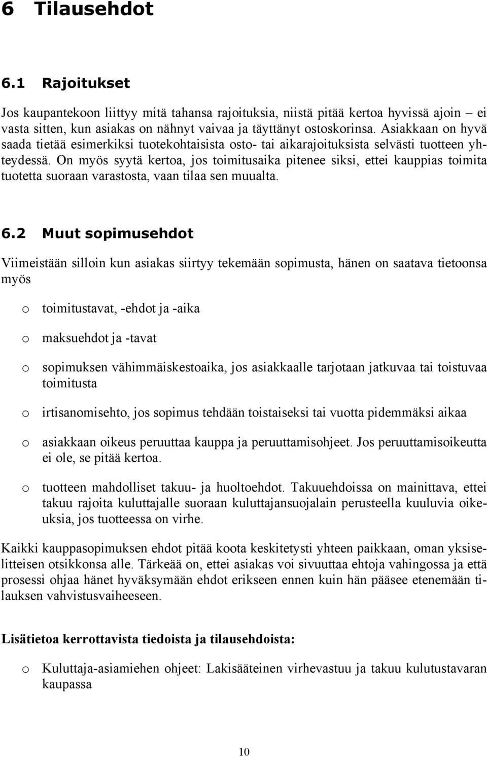 On myös syytä kertoa, jos toimitusaika pitenee siksi, ettei kauppias toimita tuotetta suoraan varastosta, vaan tilaa sen muualta. 6.