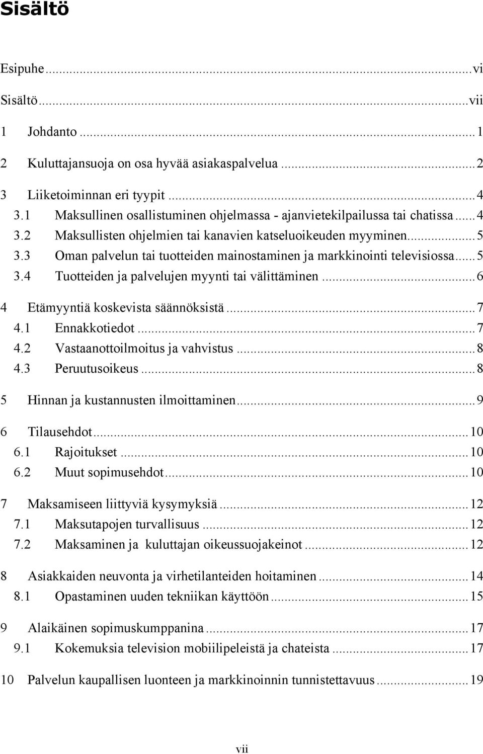 3 Oman palvelun tai tuotteiden mainostaminen ja markkinointi televisiossa...5 3.4 Tuotteiden ja palvelujen myynti tai välittäminen...6 4 Etämyyntiä koskevista säännöksistä...7 4.