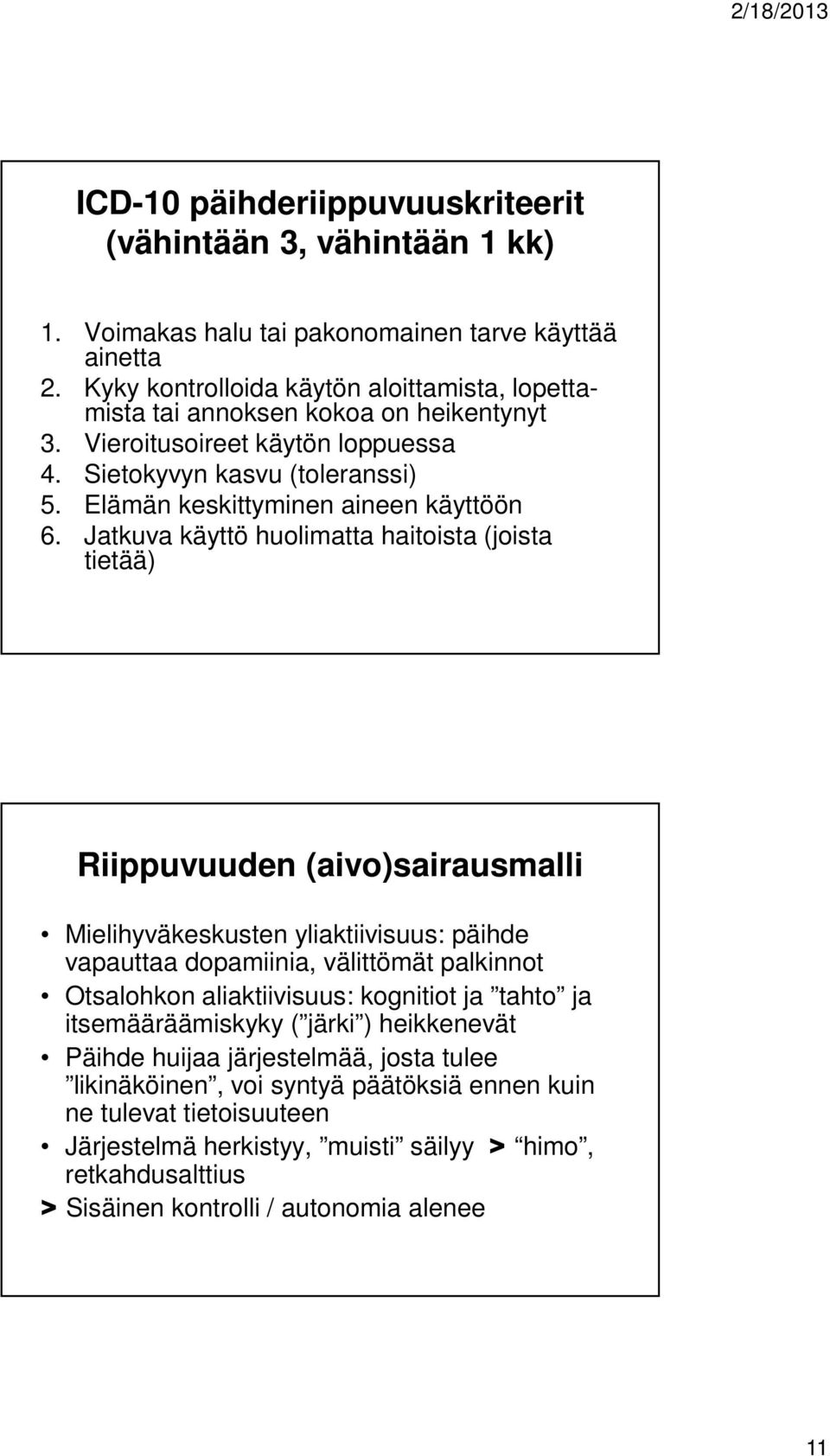 Jatkuva käyttö huolimatta haitoista (joista tietää) Riippuvuuden (aivo)sairausmalli Mielihyväkeskusten yliaktiivisuus: päihde vapauttaa dopamiinia, välittömät palkinnot Otsalohkon aliaktiivisuus: