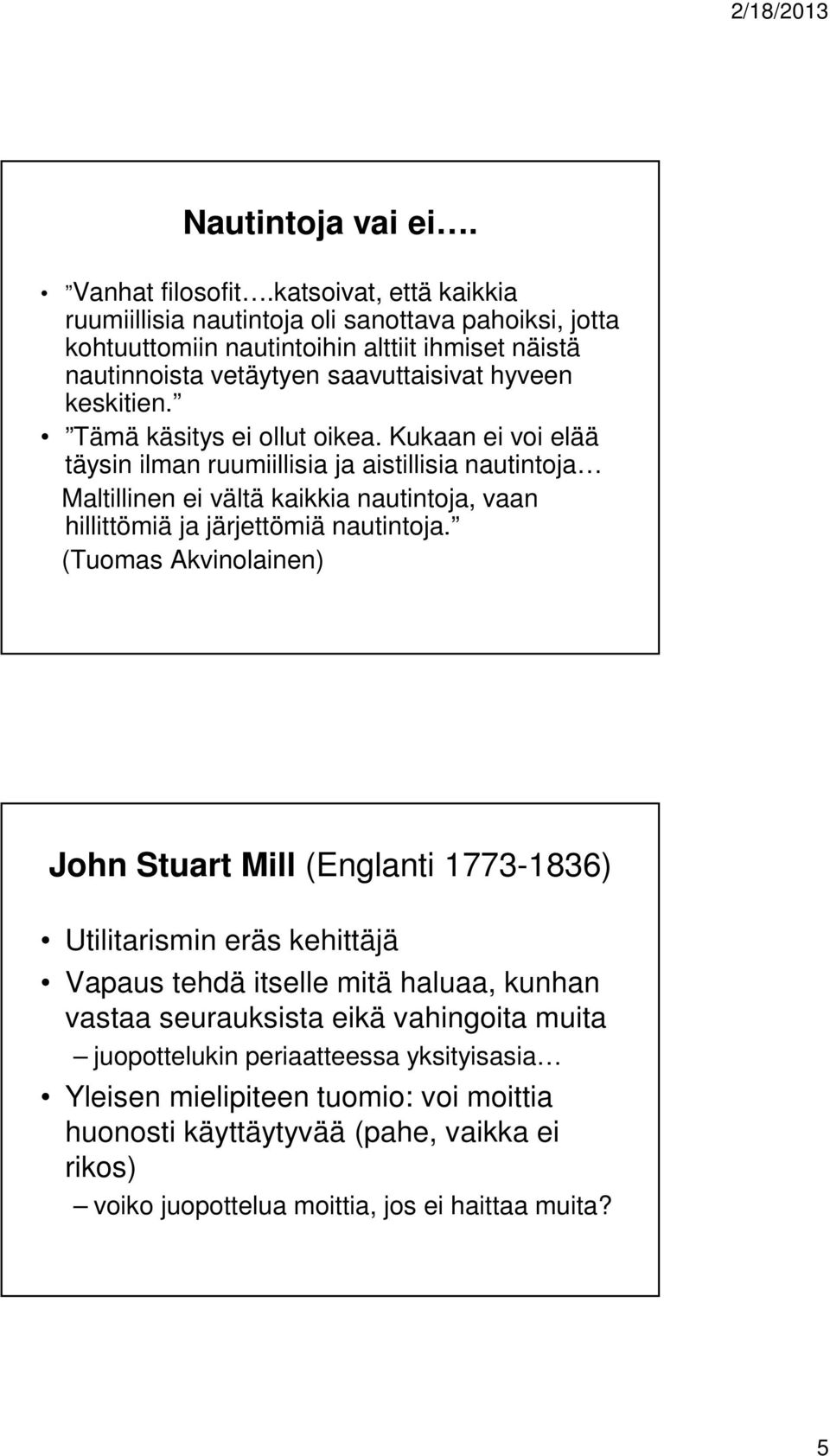 Tämä käsitys ei ollut oikea. Kukaan ei voi elää täysin ilman ruumiillisia ja aistillisia nautintoja Maltillinen ei vältä kaikkia nautintoja, vaan hillittömiä ja järjettömiä nautintoja.