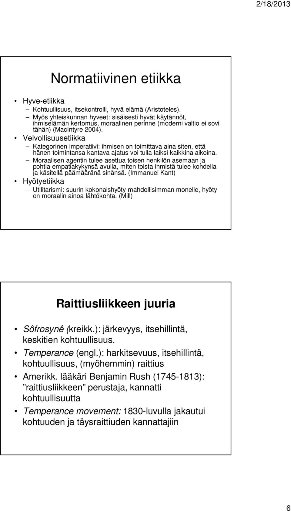 Velvollisuusetiikka Kategorinen imperatiivi: ihmisen on toimittava aina siten, että hänen toimintansa kantava ajatus voi tulla laiksi kaikkina aikoina.