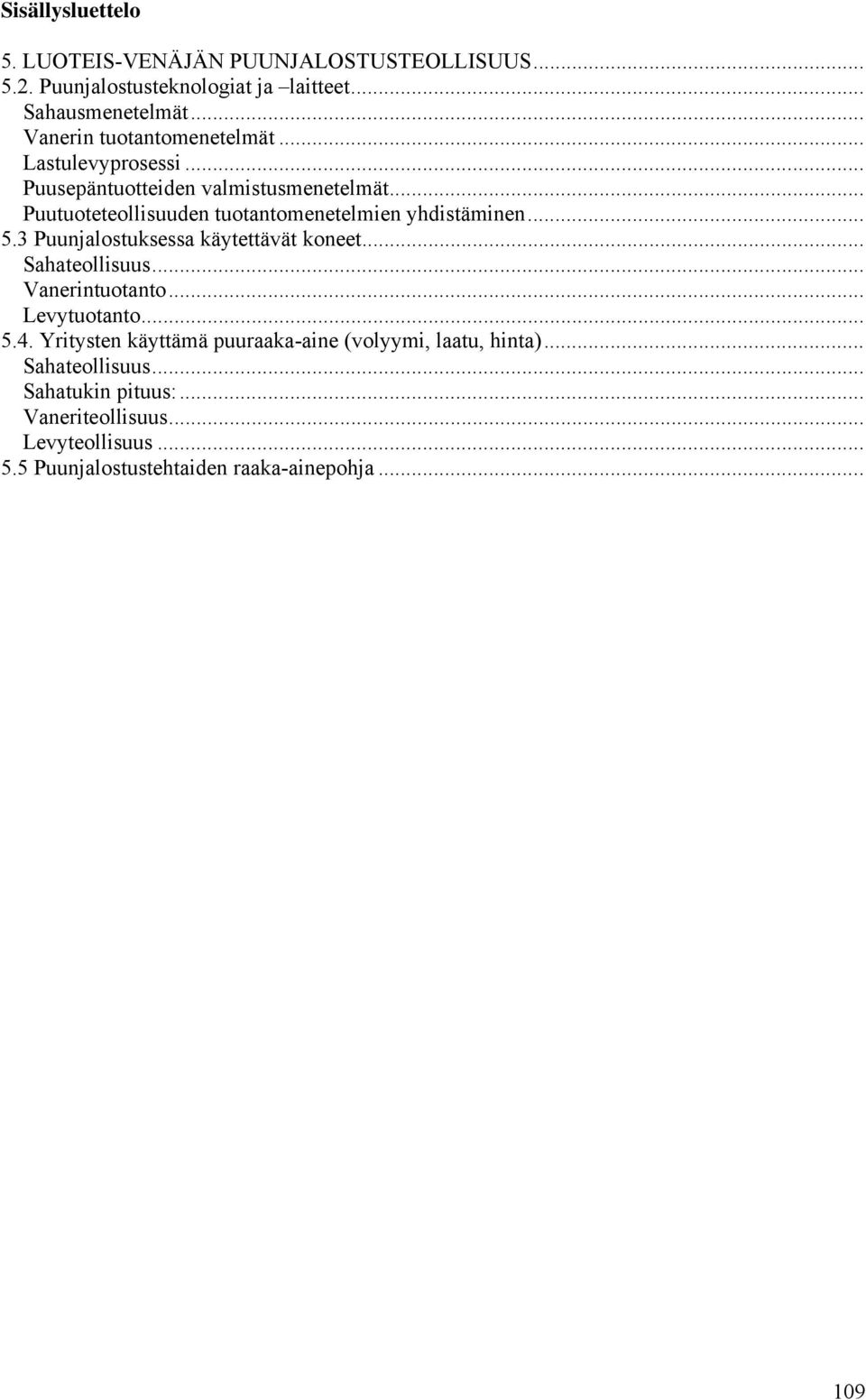 .. Puutuoteteollisuuden tuotantomenetelmien yhdistäminen... 5.3 Puunjalostuksessa käytettävät koneet... Sahateollisuus... Vanerintuotanto.