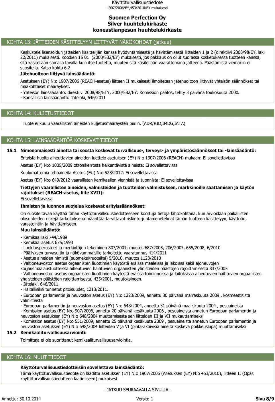 Koodien 15 01 (2000/532/EY) mukaisesti, jos pakkaus on ollut suorassa kosketuksessa tuotteen kanssa, sitä käsitellään samalla tavalla kuin itse tuotetta, muuten sitä käsitellään vaarattomana jätteenä.