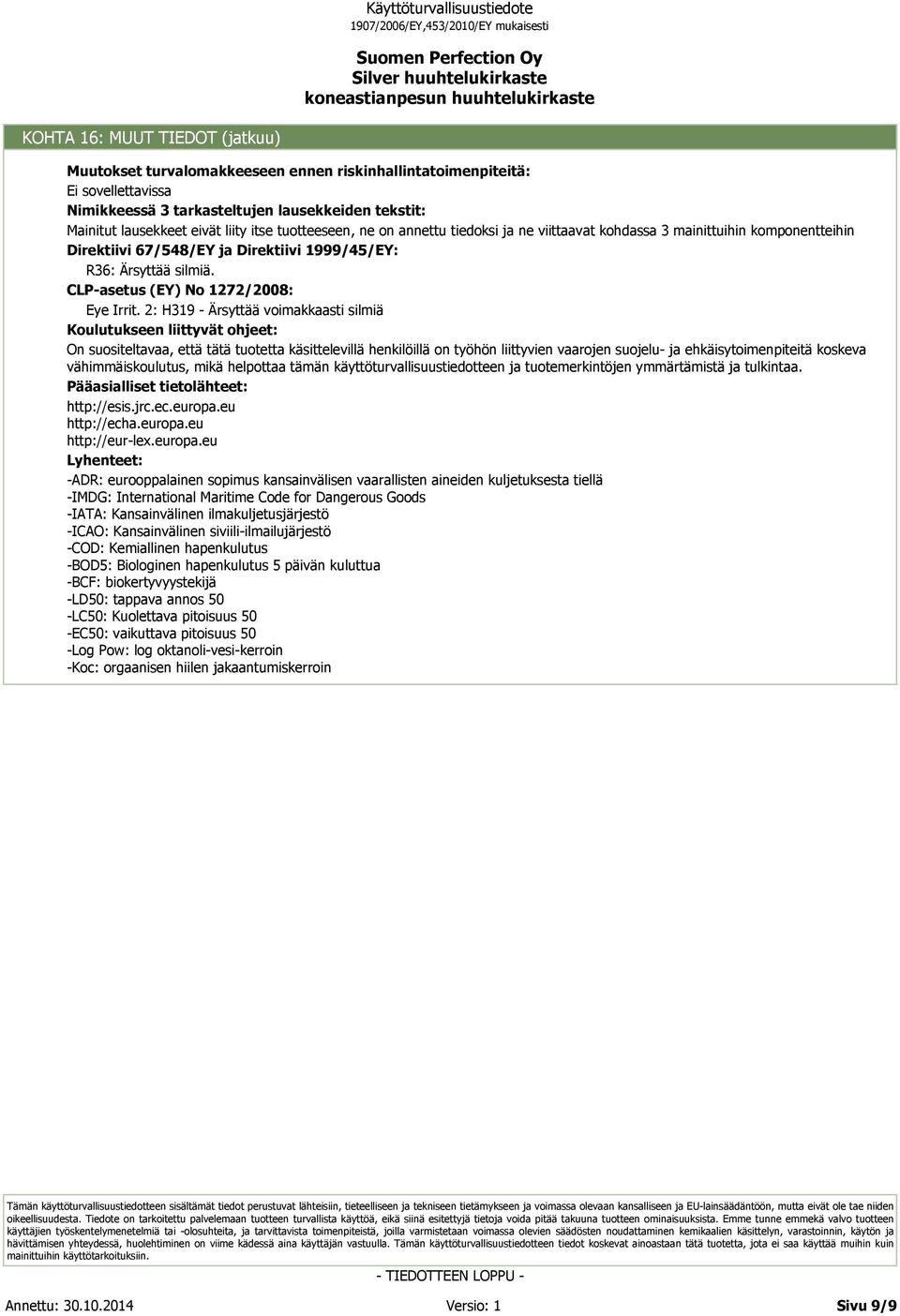 2: H319 - Ärsyttää voimakkaasti silmiä Koulutukseen liittyvät ohjeet: On suositeltavaa, että tätä tuotetta käsittelevillä henkilöillä on työhön liittyvien vaarojen suojelu- ja ehkäisytoimenpiteitä