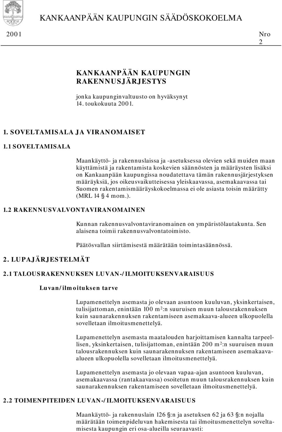 LUPAJÄRJESTELMÄT Maankäyttö- ja rakennuslaissa ja -asetuksessa olevien sekä muiden maan käyttämistä ja rakentamista koskevien säännösten ja määräysten lisäksi on Kankaanpään kaupungissa noudatettava