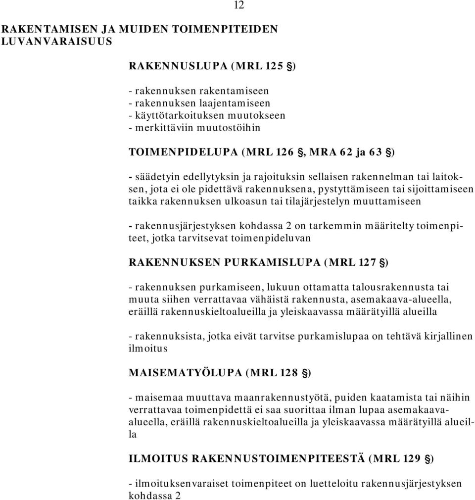 rakennuksen ulkoasun tai tilajärjestelyn muuttamiseen - rakennusjärjestyksen kohdassa 2 on tarkemmin määritelty toimenpiteet, jotka tarvitsevat toimenpideluvan RAKENNUKSEN PURKAMISLUPA (MRL 127 ') -