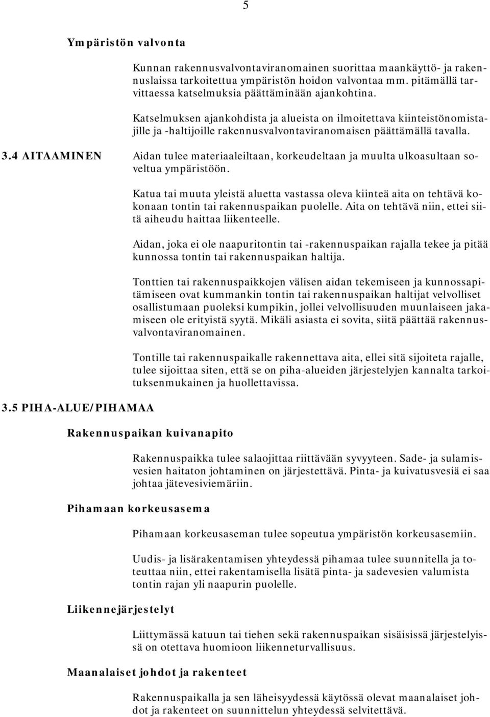 Katselmuksen ajankohdista ja alueista on ilmoitettava kiinteistönomistajille ja -haltijoille rakennusvalvontaviranomaisen päättämällä tavalla. 3.