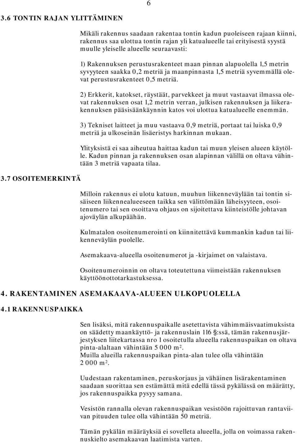 seuraavasti: 1) Rakennuksen perustusrakenteet maan pinnan alapuolella 1,5 metrin syvyyteen saakka 0,2 metriä ja maanpinnasta 1,5 metriä syvemmällä olevat perustusrakenteet 0,5 metriä.