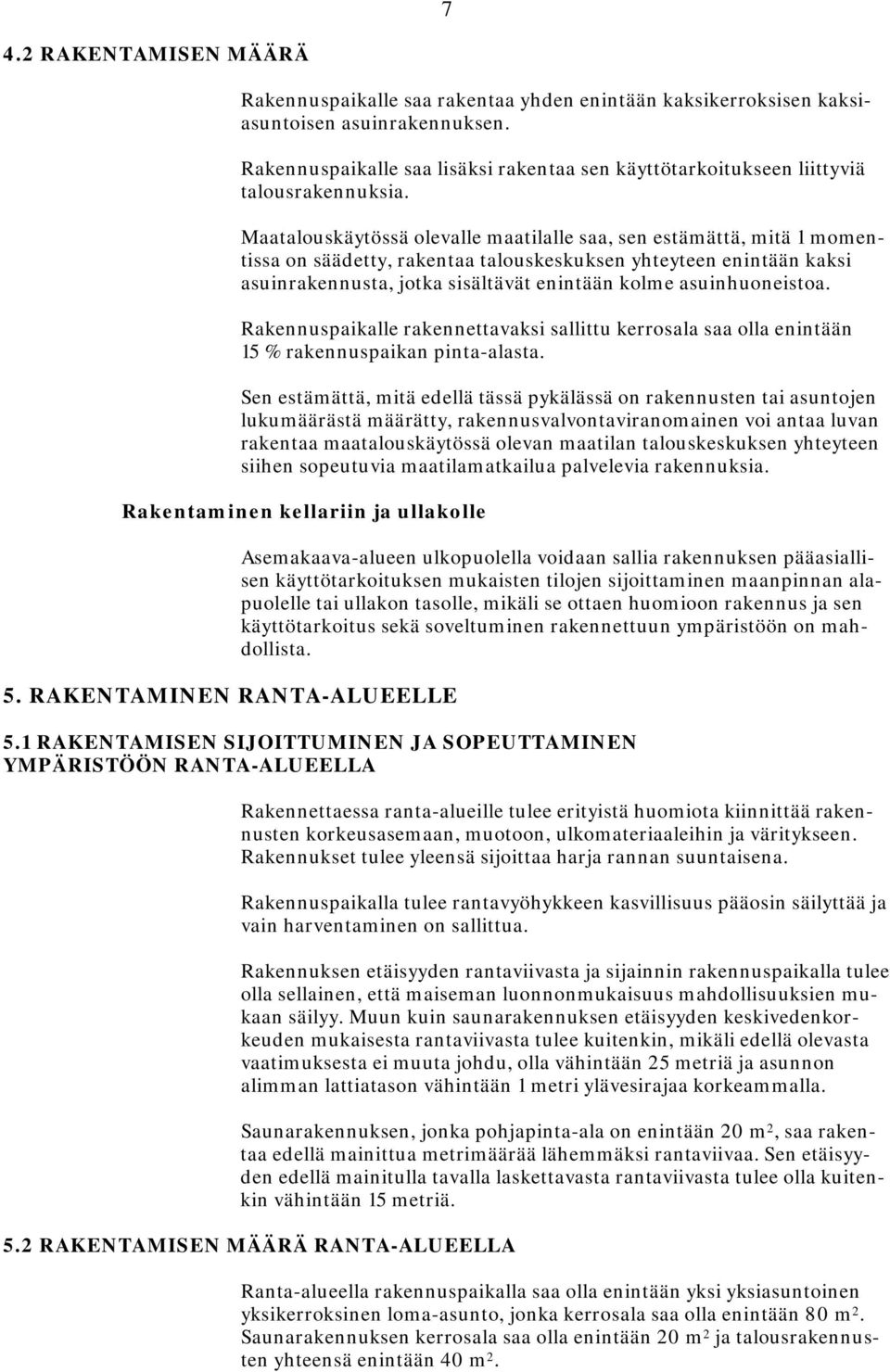 Maatalouskäytössä olevalle maatilalle saa, sen estämättä, mitä 1 momentissa on säädetty, rakentaa talouskeskuksen yhteyteen enintään kaksi asuinrakennusta, jotka sisältävät enintään kolme