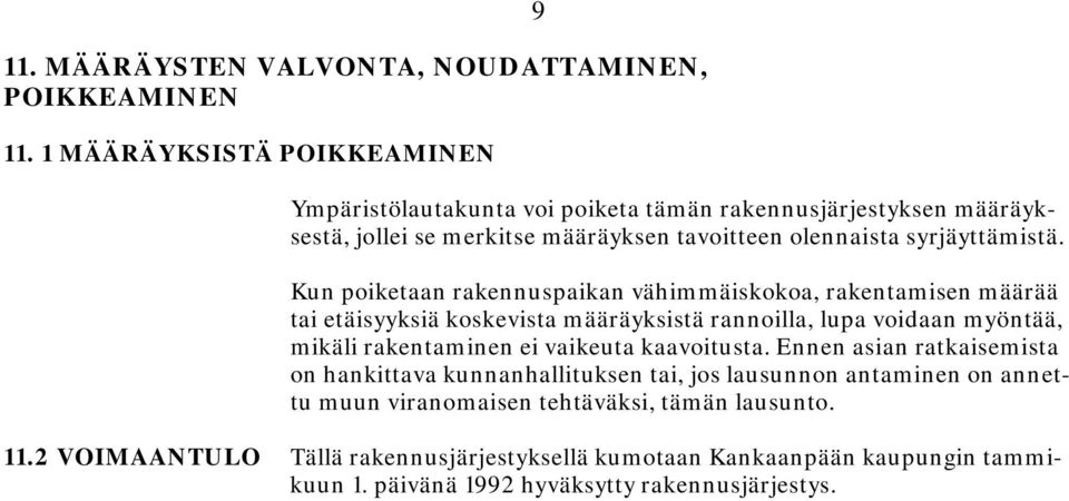 Kun poiketaan rakennuspaikan vähimmäiskokoa, rakentamisen määrää tai etäisyyksiä koskevista määräyksistä rannoilla, lupa voidaan myöntää, mikäli rakentaminen ei vaikeuta