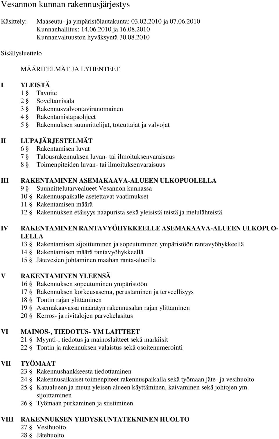 2010 Sisällysluettelo MÄÄRITELMÄT JA LYHENTEET I II III IV V VI VII VIII YLEISTÄ 1 Tavoite 2 Soveltamisala 3 Rakennusvalvontaviranomainen 4 Rakentamistapaohjeet 5 Rakennuksen suunnittelijat,