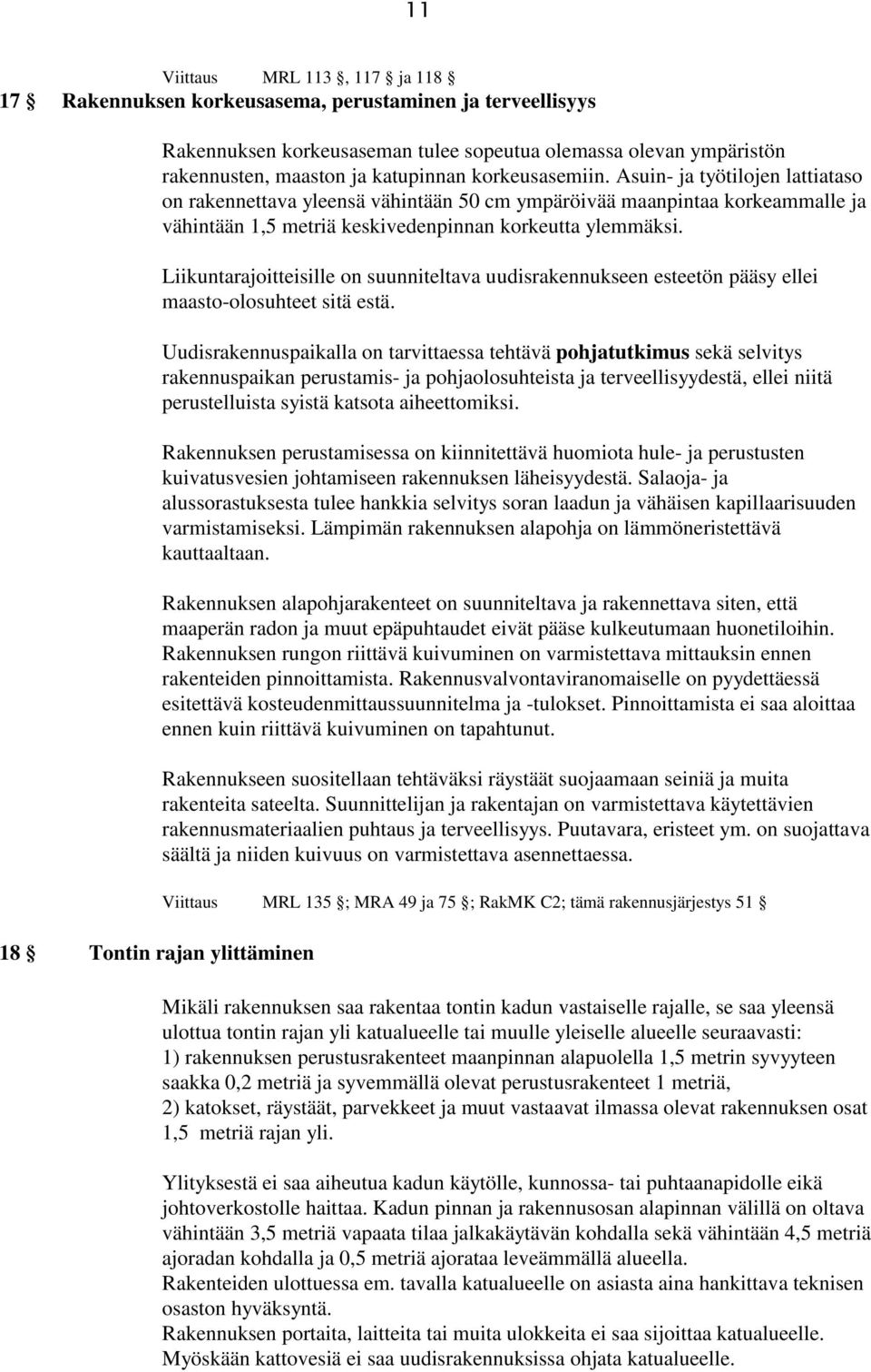 Asuin- ja työtilojen lattiataso on rakennettava yleensä vähintään 50 cm ympäröivää maanpintaa korkeammalle ja vähintään 1,5 metriä keskivedenpinnan korkeutta ylemmäksi.