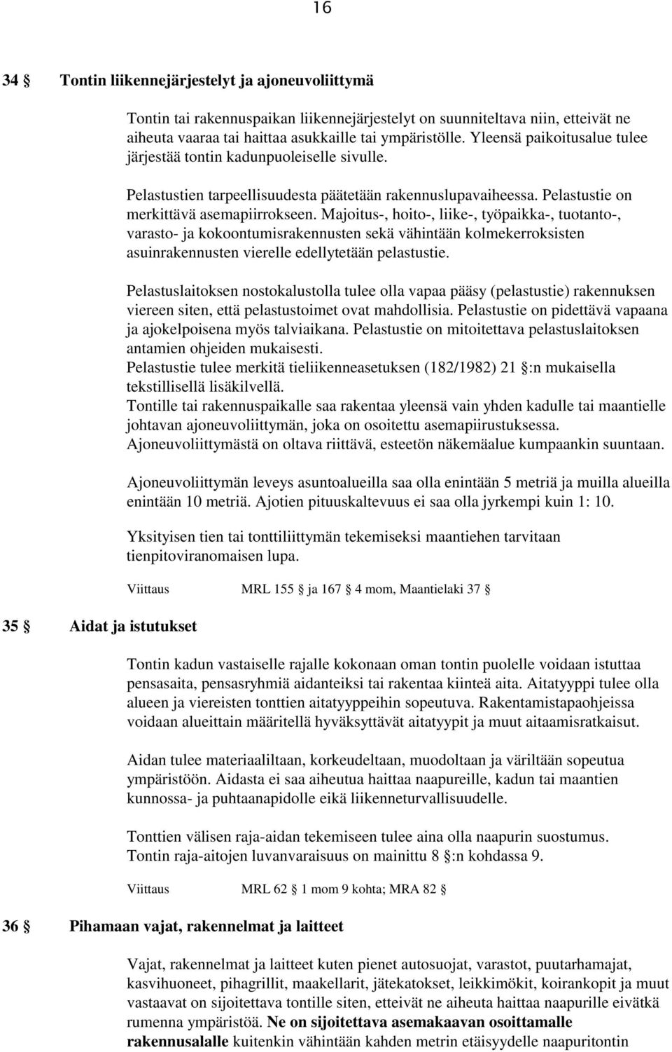 Majoitus-, hoito-, liike-, työpaikka-, tuotanto-, varasto- ja kokoontumisrakennusten sekä vähintään kolmekerroksisten asuinrakennusten vierelle edellytetään pelastustie.