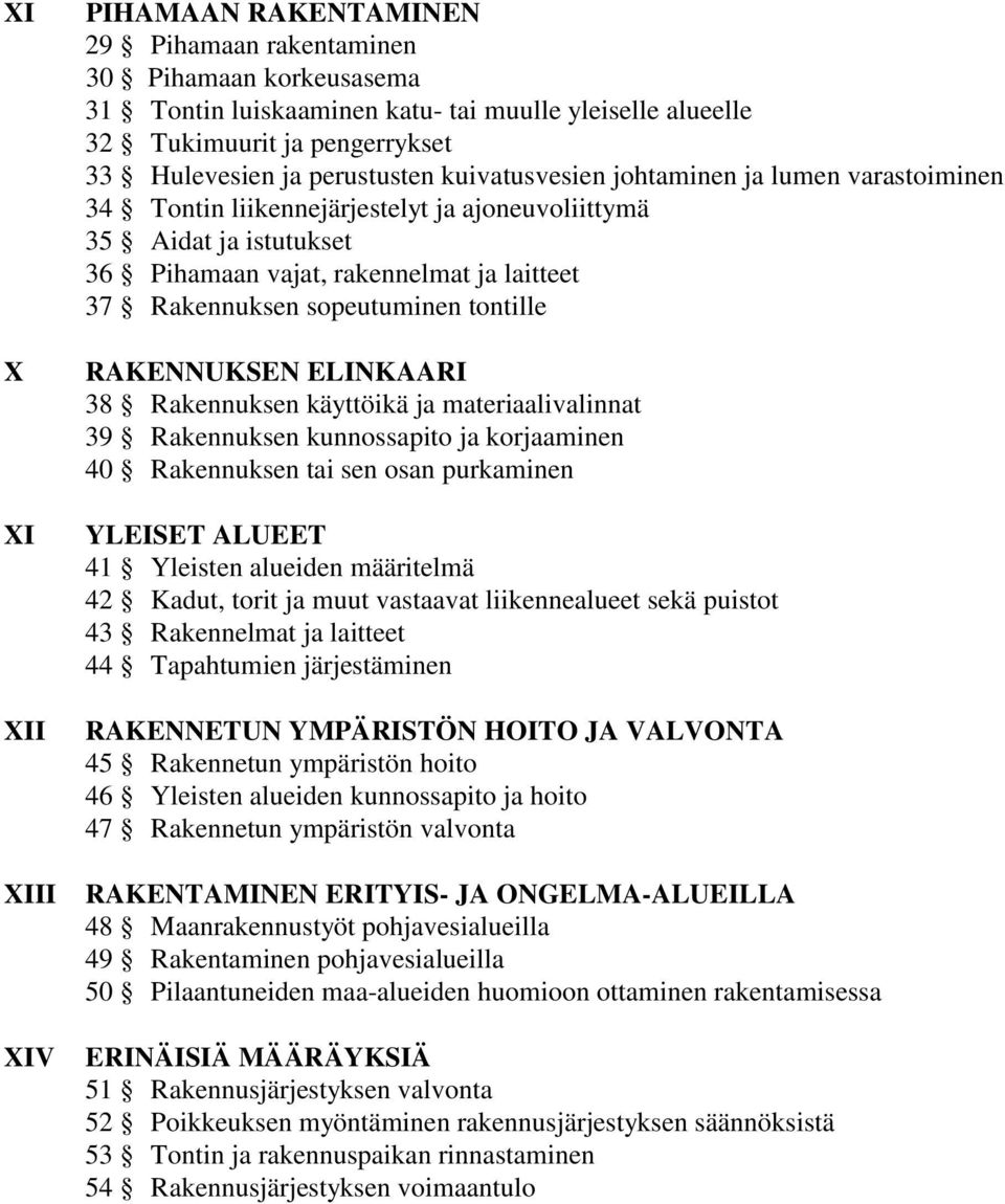 sopeutuminen tontille RAKENNUKSEN ELINKAARI 38 Rakennuksen käyttöikä ja materiaalivalinnat 39 Rakennuksen kunnossapito ja korjaaminen 40 Rakennuksen tai sen osan purkaminen YLEISET ALUEET 41 Yleisten