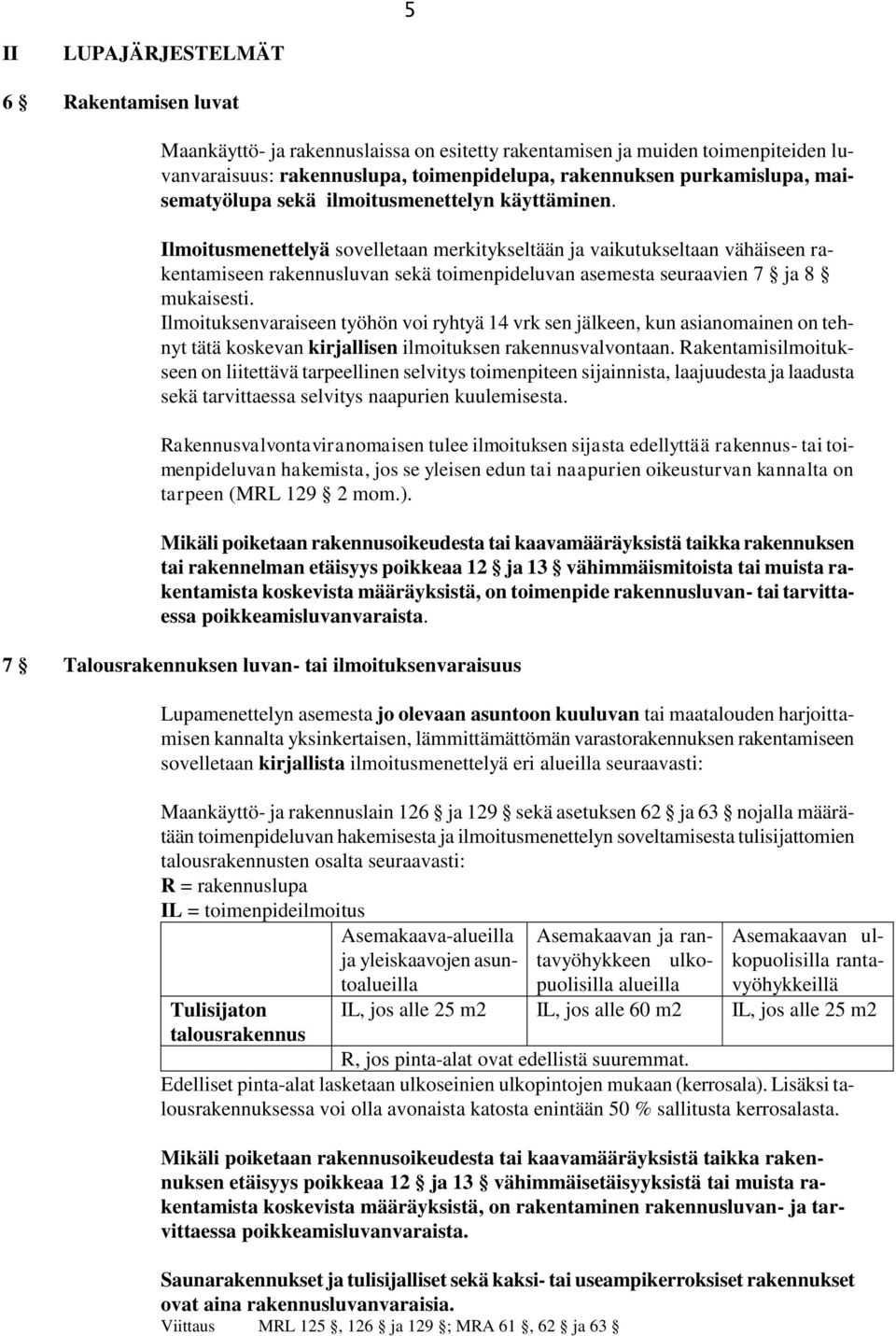 Ilmoitusmenettelyä sovelletaan merkitykseltään ja vaikutukseltaan vähäiseen rakentamiseen rakennusluvan sekä toimenpideluvan asemesta seuraavien 7 ja 8 mukaisesti.