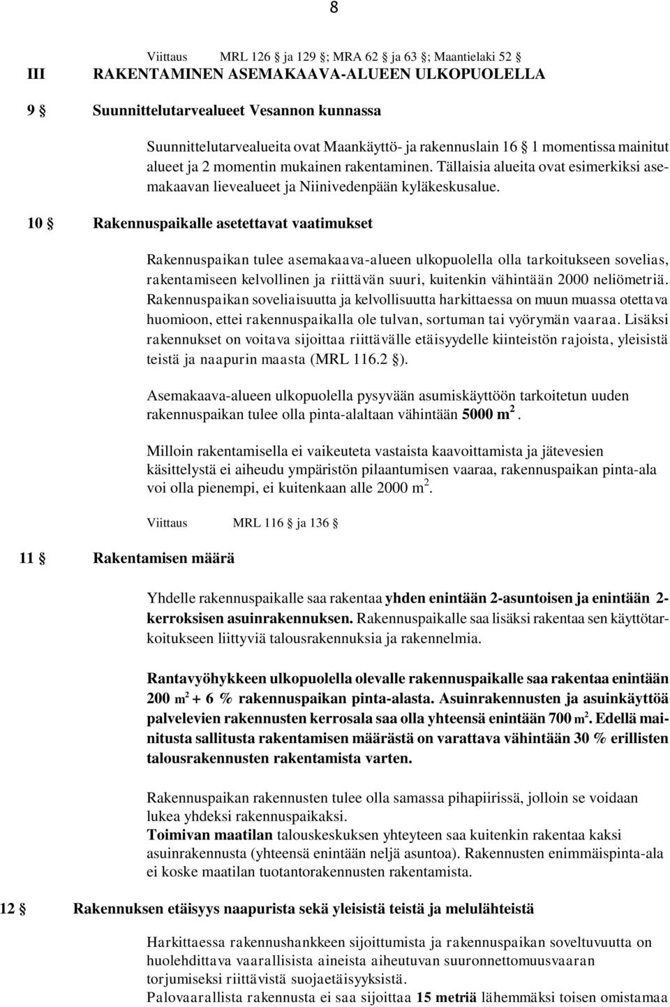 10 Rakennuspaikalle asetettavat vaatimukset 11 Rakentamisen määrä Rakennuspaikan tulee asemakaava-alueen ulkopuolella olla tarkoitukseen sovelias, rakentamiseen kelvollinen ja riittävän suuri,