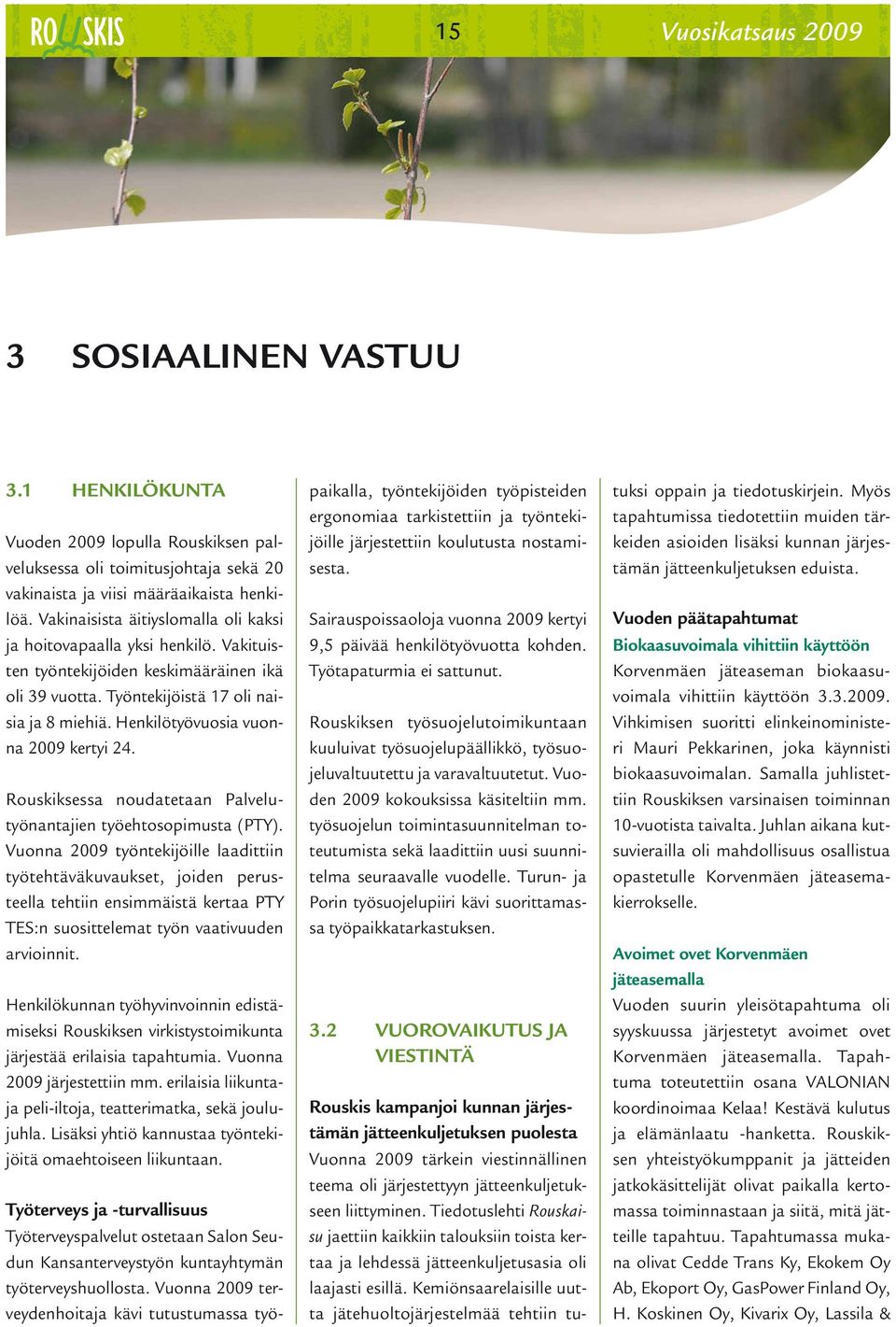 Henkilötyövuosia vuonna 2009 kertyi 24. Rouskiksessa noudatetaan Palvelutyönantajien työehtosopimusta (PTY).