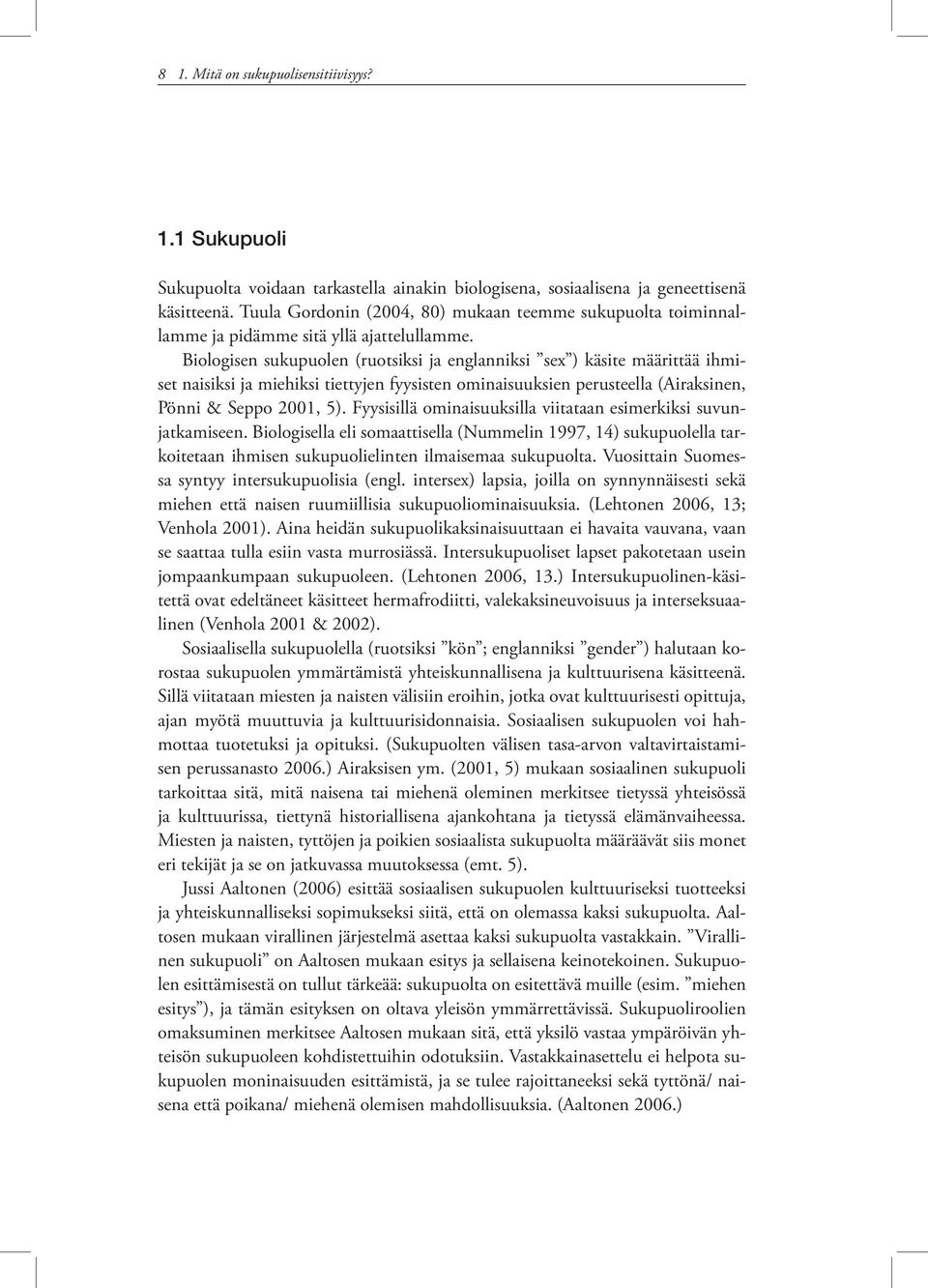 Biologisen sukupuolen (ruotsiksi ja englanniksi sex ) käsite määrittää ihmiset naisiksi ja miehiksi tiettyjen fyysisten ominaisuuksien perusteella (Airaksinen, Pönni & Seppo 2001, 5).