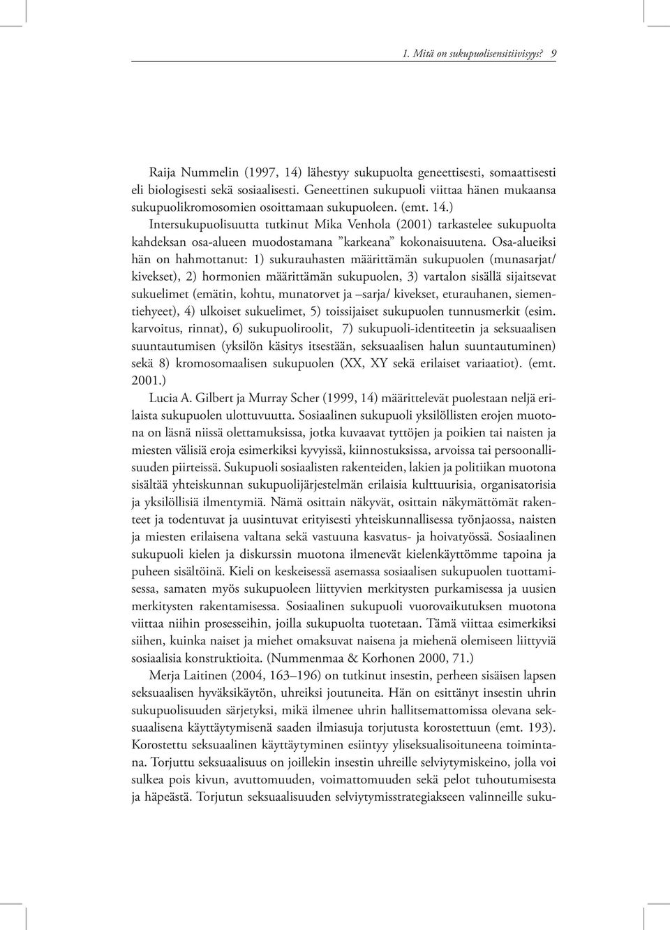 ) Intersukupuolisuutta tutkinut Mika Venhola (2001) tarkastelee sukupuolta kahdeksan osa-alueen muodostamana karkeana kokonaisuutena.