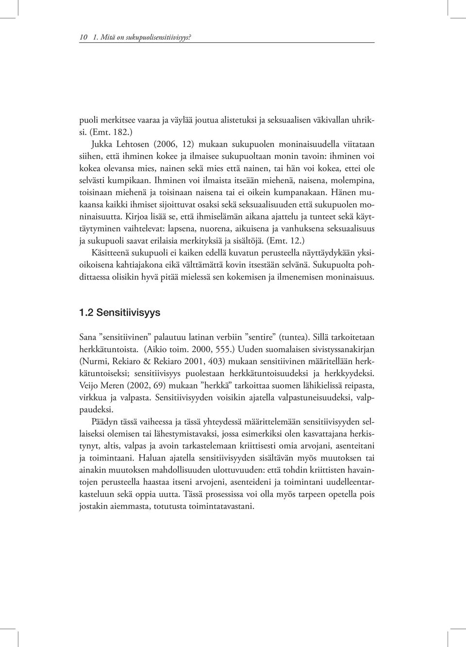 nainen, tai hän voi kokea, ettei ole selvästi kumpikaan. Ihminen voi ilmaista itseään miehenä, naisena, molempina, toisinaan miehenä ja toisinaan naisena tai ei oikein kumpanakaan.