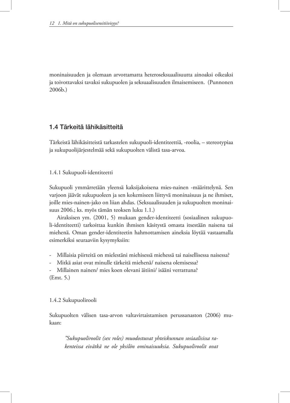 Sen varjoon jäävät sukupuoleen ja sen kokemiseen liittyvä moninaisuus ja ne ihmiset, joille mies-nainen-jako on liian ahdas. (Seksuaalisuuden ja sukupuolten moninaisuus 2006.; ks.