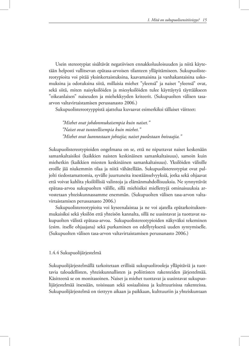 naisyksilöiden ja miesyksilöiden tulee käyttäytyä täyttääkseen oikeanlaisen naiseuden ja miehekkyyden kriteerit. (Sukupuolten välisen tasaarvon valtavirtaistamisen perussanasto 2006.