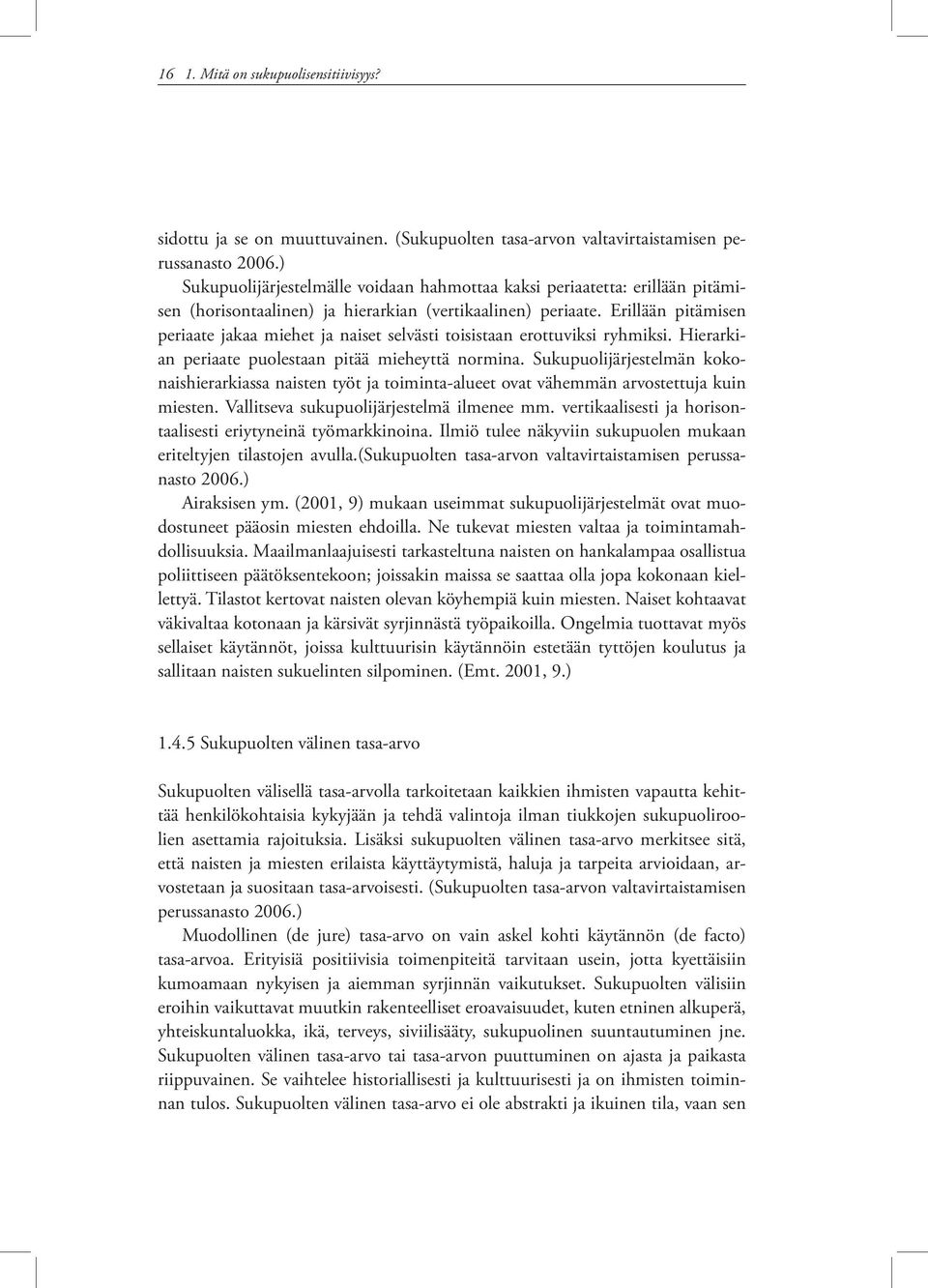 Erillään pitämisen periaate jakaa miehet ja naiset selvästi toisistaan erottuviksi ryhmiksi. Hierarkian periaate puolestaan pitää mieheyttä normina.