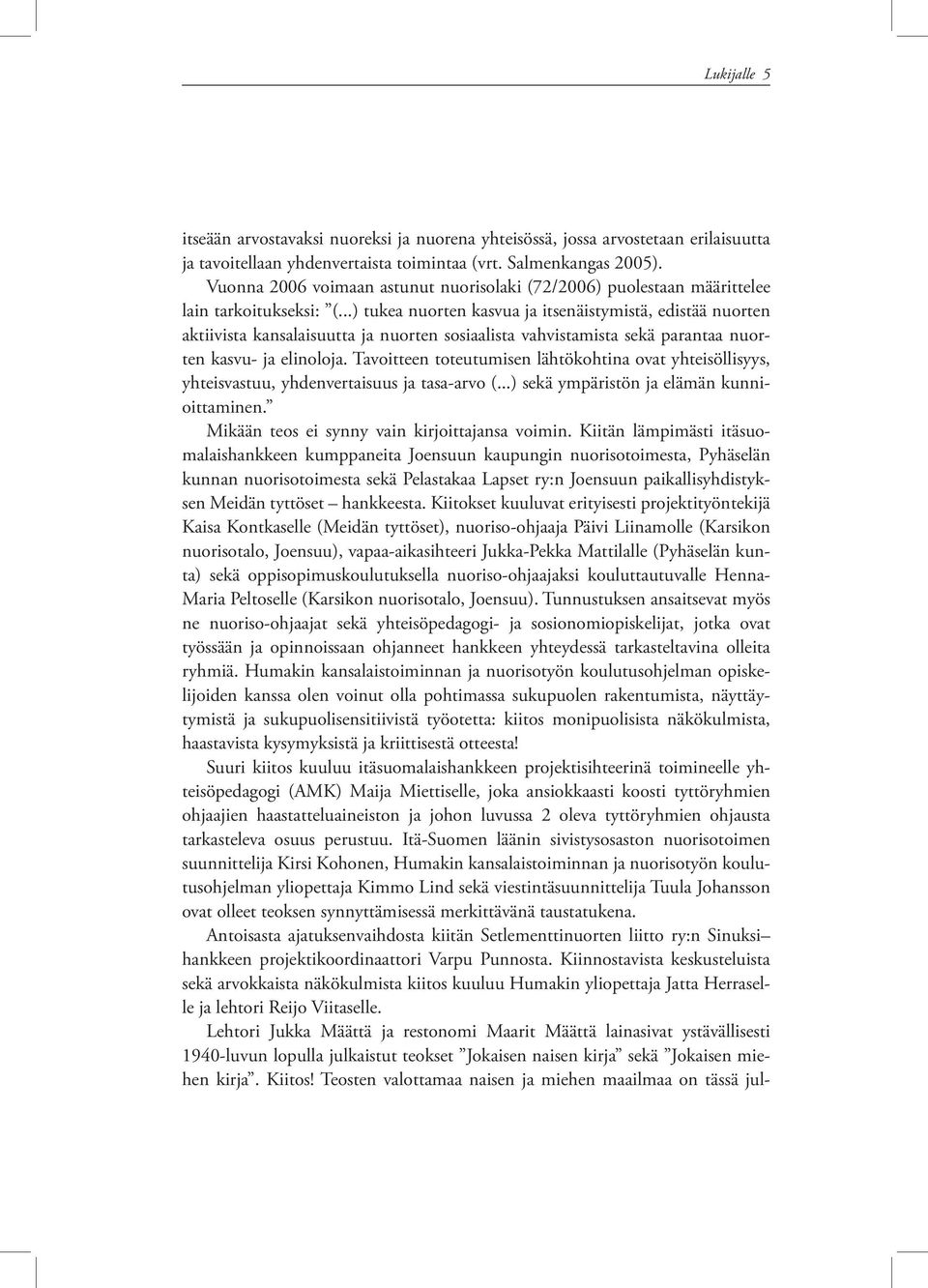 ..) tukea nuorten kasvua ja itsenäistymistä, edistää nuorten aktiivista kansalaisuutta ja nuorten sosiaalista vahvistamista sekä parantaa nuorten kasvu- ja elinoloja.