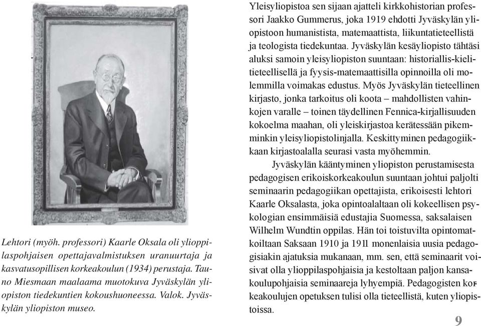 Yleisyliopistoa sen sijaan ajatteli kirkkohistorian professori Jaakko Gummerus, joka 1919 ehdotti Jyväskylän yliopistoon humanistista, matemaattista, liikuntatieteellistä ja teologista tiedekuntaa.