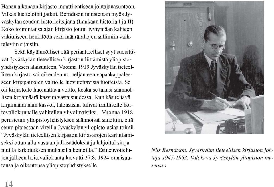 Sekä käytännölliset että periaatteelliset syyt suosittivat Jyväskylän tieteellisen kirjaston liittämistä yliopistoyhdistyksen alaisuuteen. Vuonna 1919 Jyväskylän tieteellinen kirjasto sai oikeuden ns.