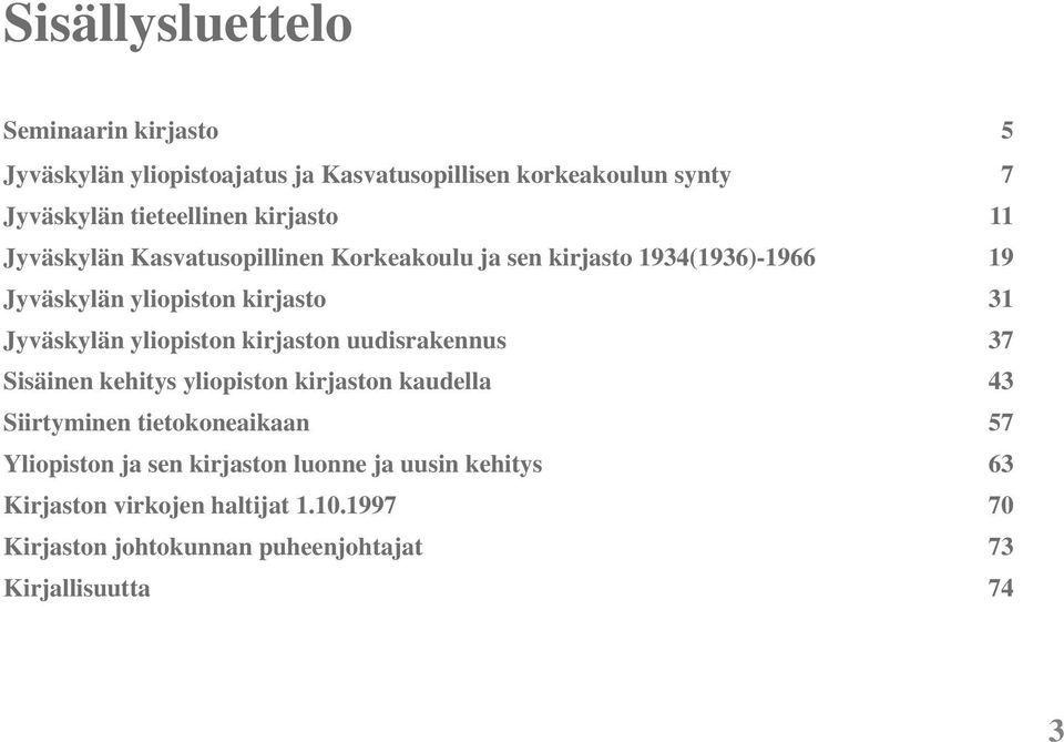 yliopiston kirjaston uudisrakennus 37 Sisäinen kehitys yliopiston kirjaston kaudella 43 Siirtyminen tietokoneaikaan 57 Yliopiston ja