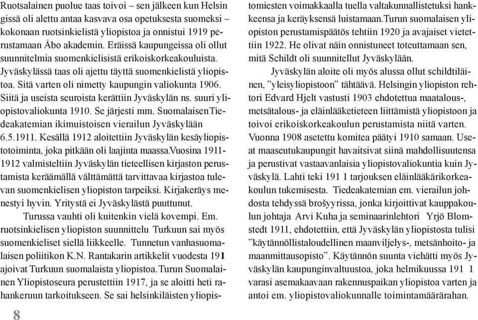 Siitä ja useista seuroista kerättiin Jyväskylän ns. suuri yliopistovaliokunta 1910. Se järjesti mm. Suomalaisen Tiedeakatemian ikimuistoisen vierailun Jyväskylään 6.5.1911.