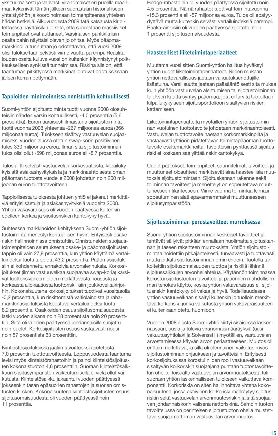 Myös pääomamarkkinoilla tunnutaan jo odotettavan, että vuosi 2009 olisi tulokseltaan selvästi viime vuotta parempi.