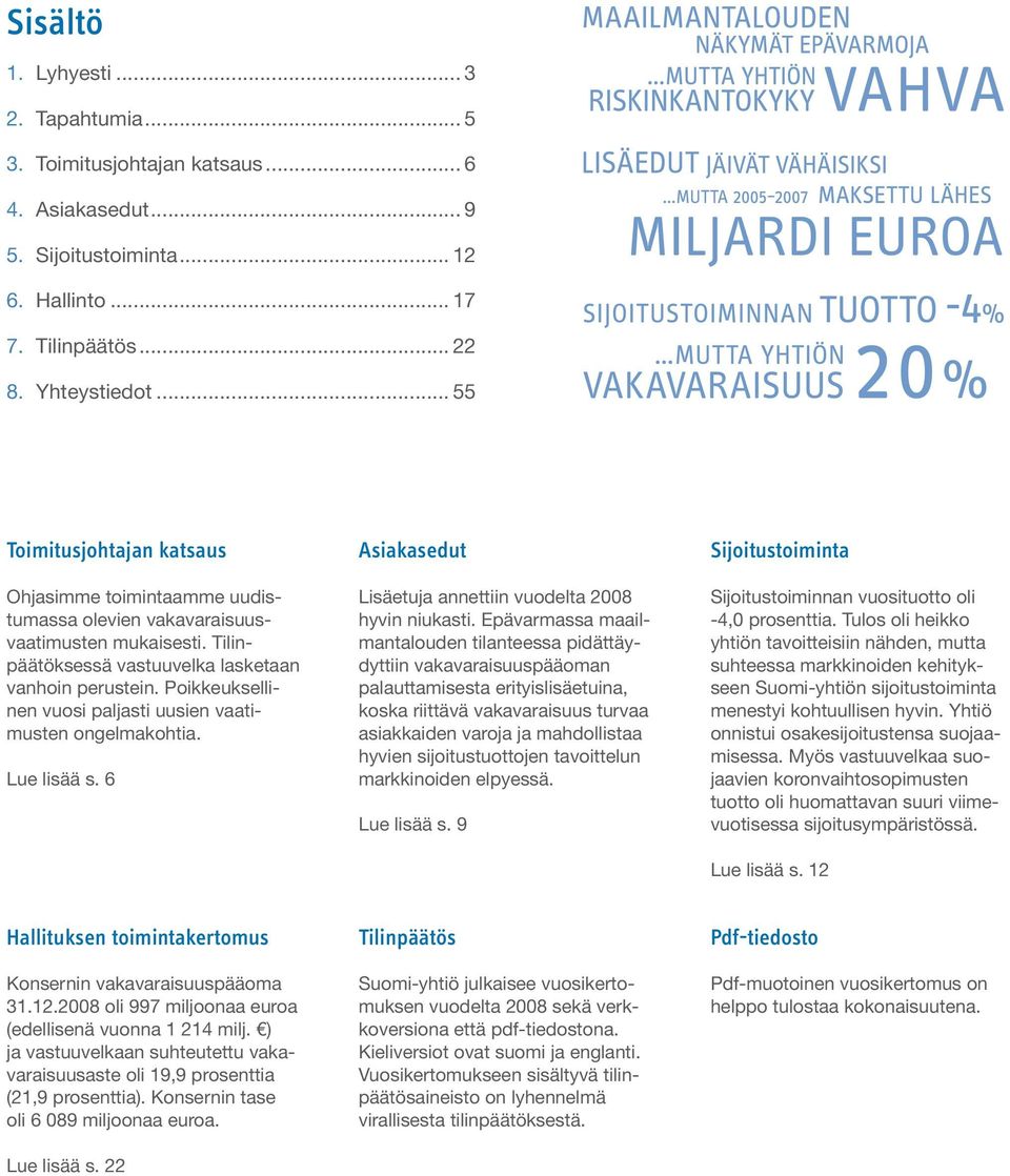 Poikkeuksellinen vuosi paljasti uusien vaatimusten ongelmakohtia. Lue lisää s. 6 Asiakasedut Lisäetuja annettiin vuodelta 2008 hyvin niukasti.