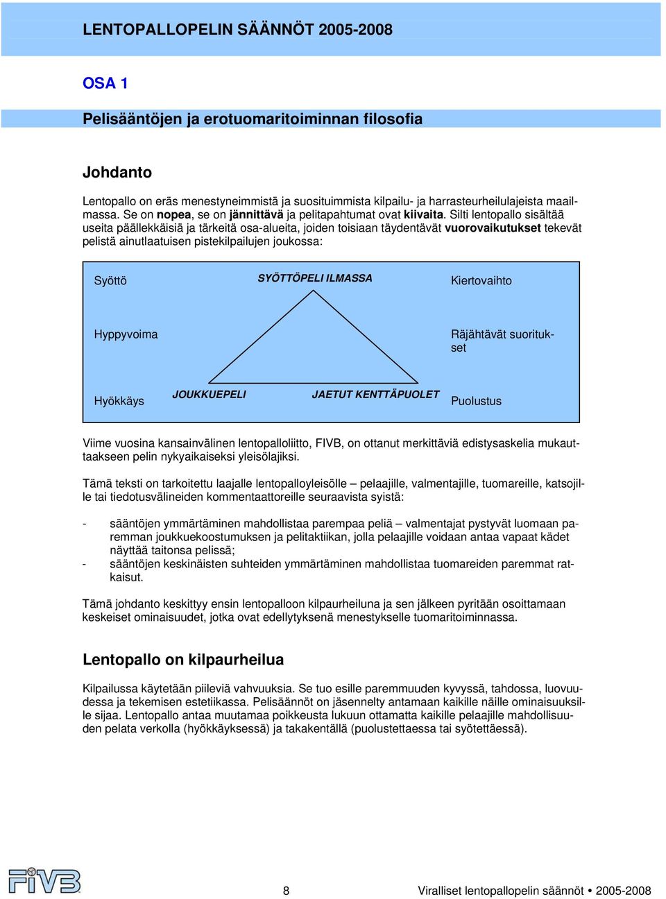 Silti lentopallo sisältää useita päällekkäisiä ja tärkeitä osa-alueita, joiden toisiaan täydentävät vuorovaikutukset tekevät pelistä ainutlaatuisen pistekilpailujen joukossa: Syöttö SYÖTTÖPELI