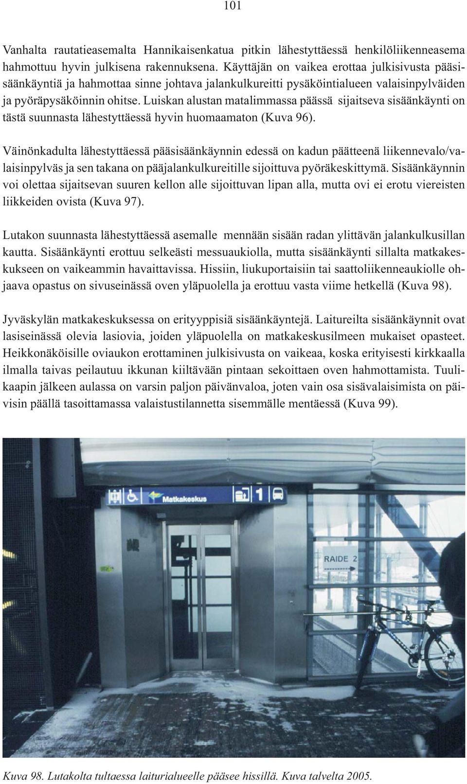 Luiskan alustan matalimmassa päässä sijaitseva sisäänkäynti on tästä suunnasta lähestyttäessä hyvin huomaamaton (Kuva 96).