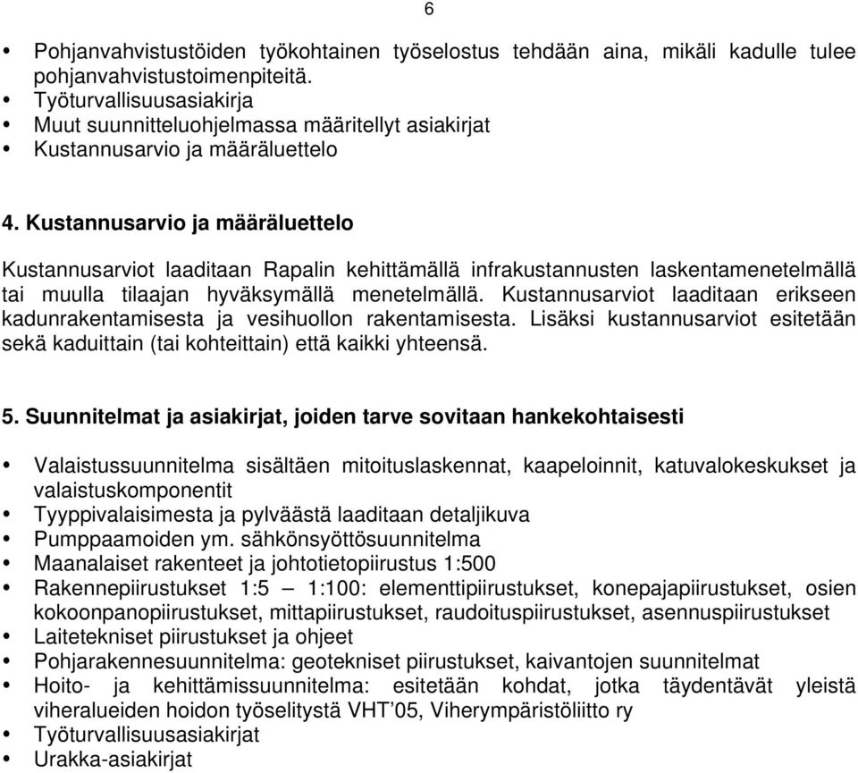 Kustannusarvio ja määräluettelo Kustannusarviot laaditaan Rapalin kehittämällä infrakustannusten laskentamenetelmällä tai muulla tilaajan hyväksymällä menetelmällä.