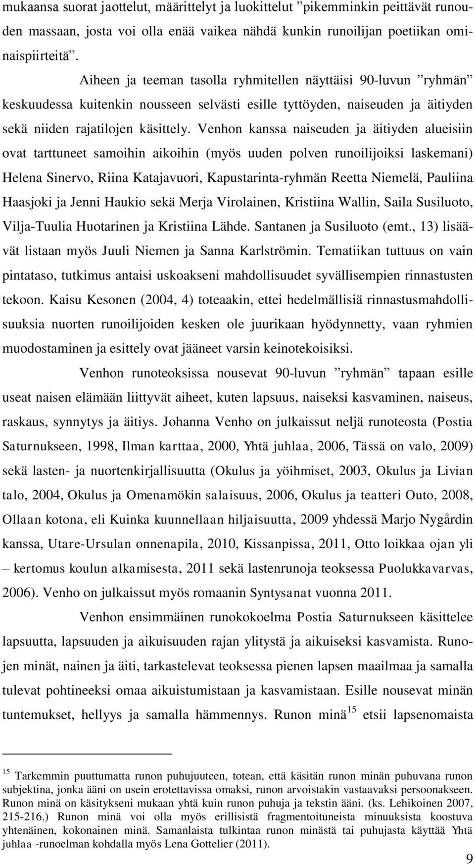 Venhon kanssa naiseuden ja äitiyden alueisiin ovat tarttuneet samoihin aikoihin (myös uuden polven runoilijoiksi laskemani) Helena Sinervo, Riina Katajavuori, Kapustarinta-ryhmän Reetta Niemelä,