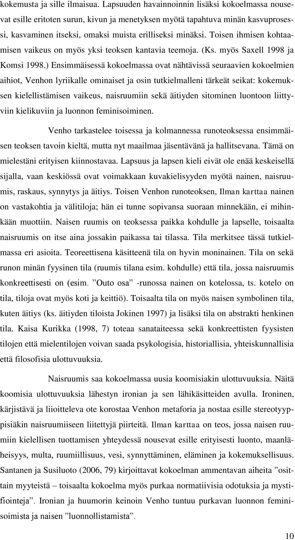 Toisen ihmisen kohtaamisen vaikeus on myös yksi teoksen kantavia teemoja. (Ks. myös Saxell 1998 ja Komsi 1998.